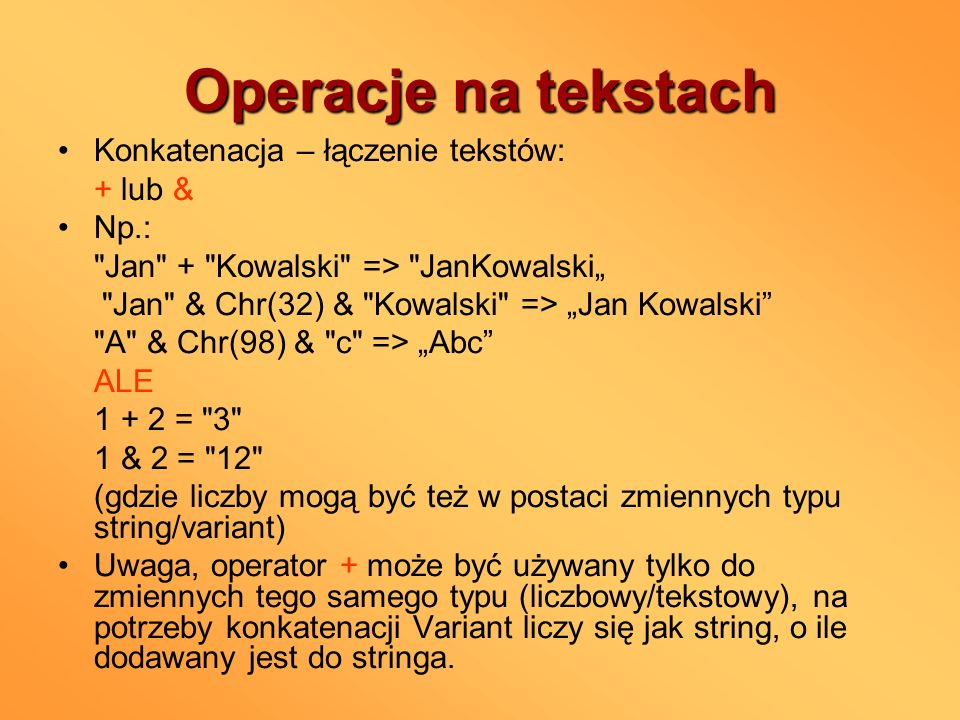 Operacje na tekstach Konkatenacja – łączenie tekstów: + lub & Np.: