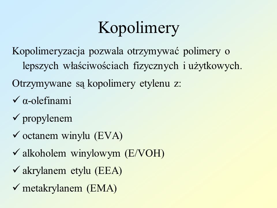 Kopolimery Kopolimeryzacja pozwala otrzymywać polimery o lepszych właściwościach fizycznych i użytkowych.
