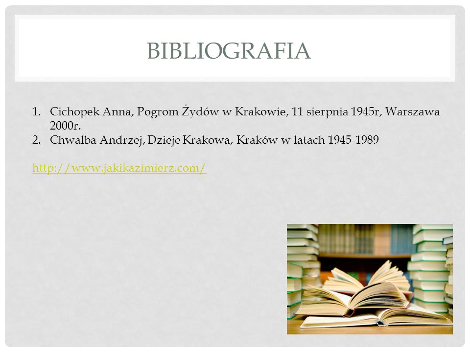 Bibliografia Cichopek Anna, Pogrom Żydów w Krakowie, 11 sierpnia 1945r, Warszawa 2000r. Chwalba Andrzej, Dzieje Krakowa, Kraków w latach