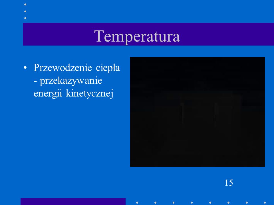 Temperatura Przewodzenie ciepła - przekazywanie energii kinetycznej 15
