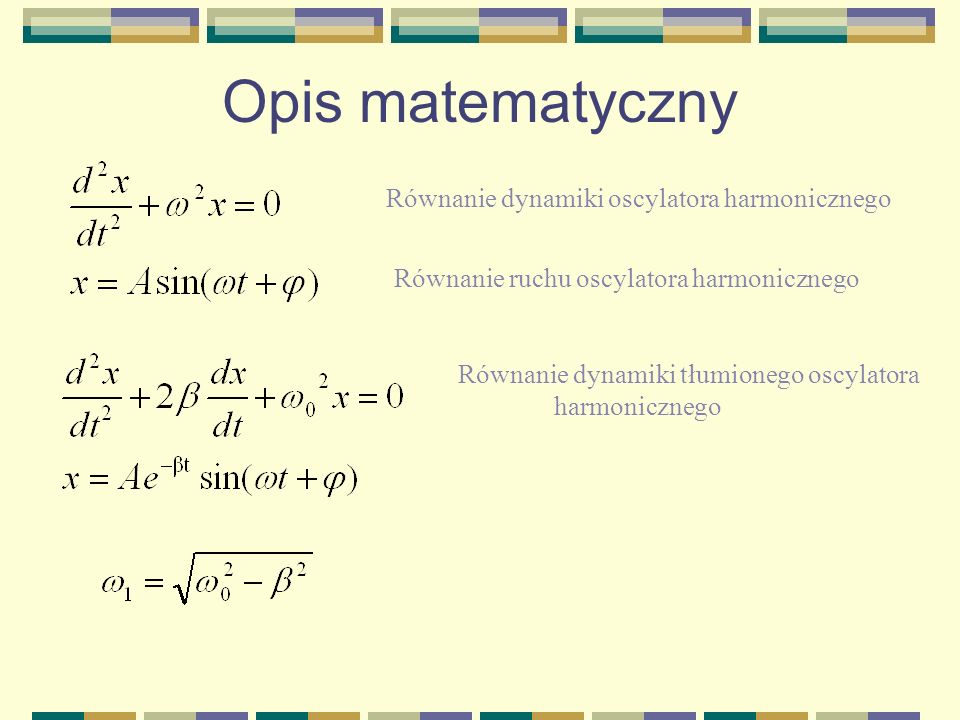 Opis matematyczny Równanie dynamiki oscylatora harmonicznego