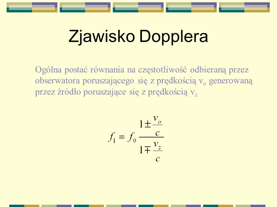 Zjawisko Dopplera Ogólna postać równania na częstotliwość odbieraną przez. obserwatora poruszającego się z prędkością vo generowaną.