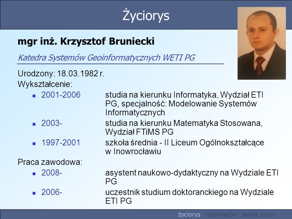 Życiorys mgr inż. Krzysztof Bruniecki Katedra Systemów Geoinformatycznych WETI PG. Urodzony: r.