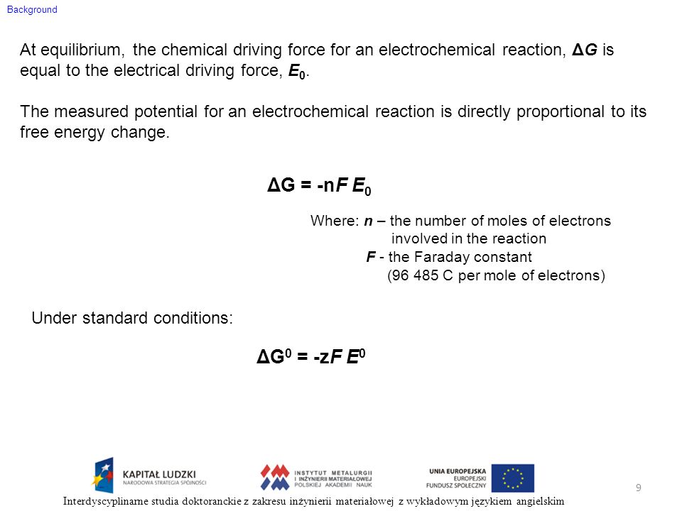 Background At equilibrium, the chemical driving force for an electrochemical reaction, ΔG is equal to the electrical driving force, E0.