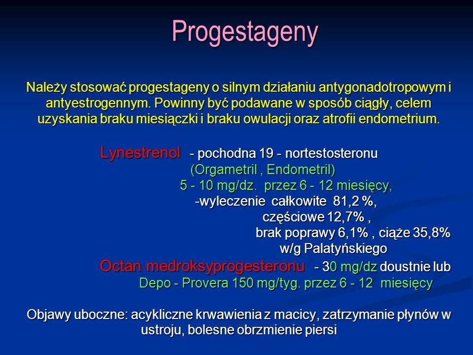 Progestageny Należy stosować progestageny o silnym działaniu antygonadotropowym i antyestrogennym.