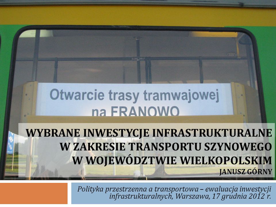 Wybrane inwestycje infrastrukturalne w zakresie transportu szynowego w województwie wielkopolskim Janusz Górny