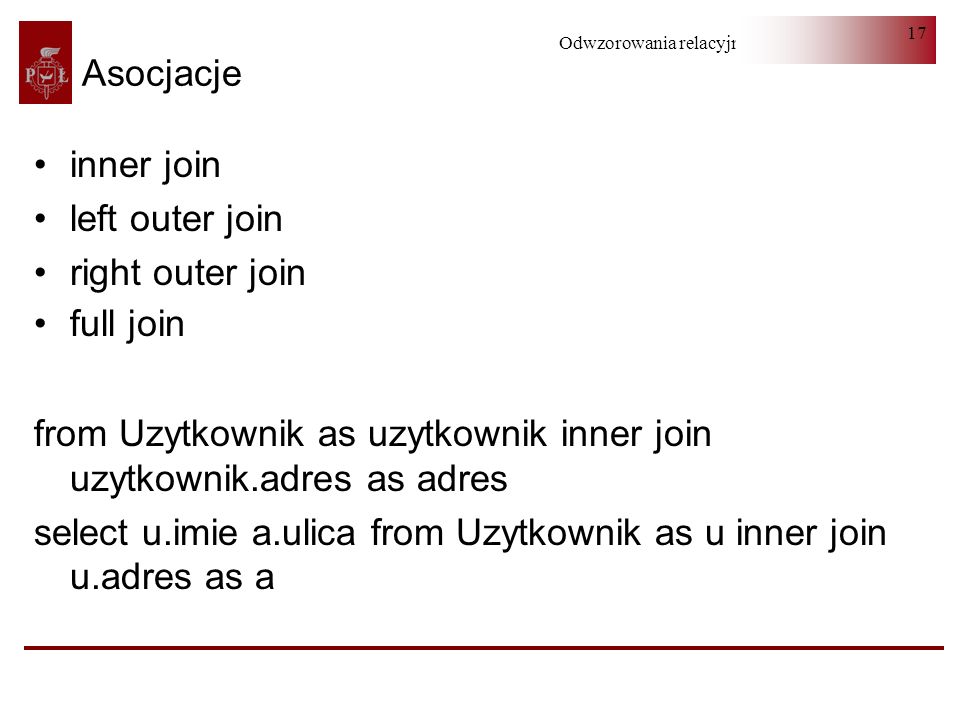Asocjacje inner join. left outer join. right outer join. full join. from Uzytkownik as uzytkownik inner join uzytkownik.adres as adres.