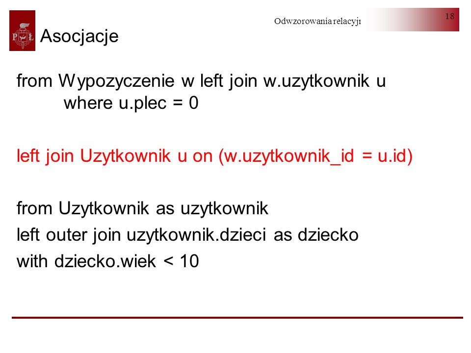 Asocjacje from Wypozyczenie w left join w.uzytkownik u where u.plec = 0. left join Uzytkownik u on (w.uzytkownik_id = u.id)
