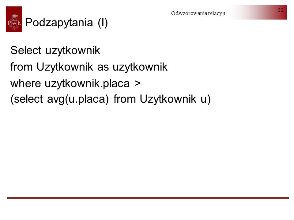 Podzapytania (I) Select uzytkownik. from Uzytkownik as uzytkownik.