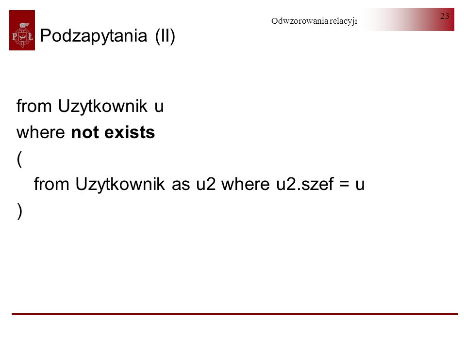 Podzapytania (II) from Uzytkownik u where not exists ( from Uzytkownik as u2 where u2.szef = u )
