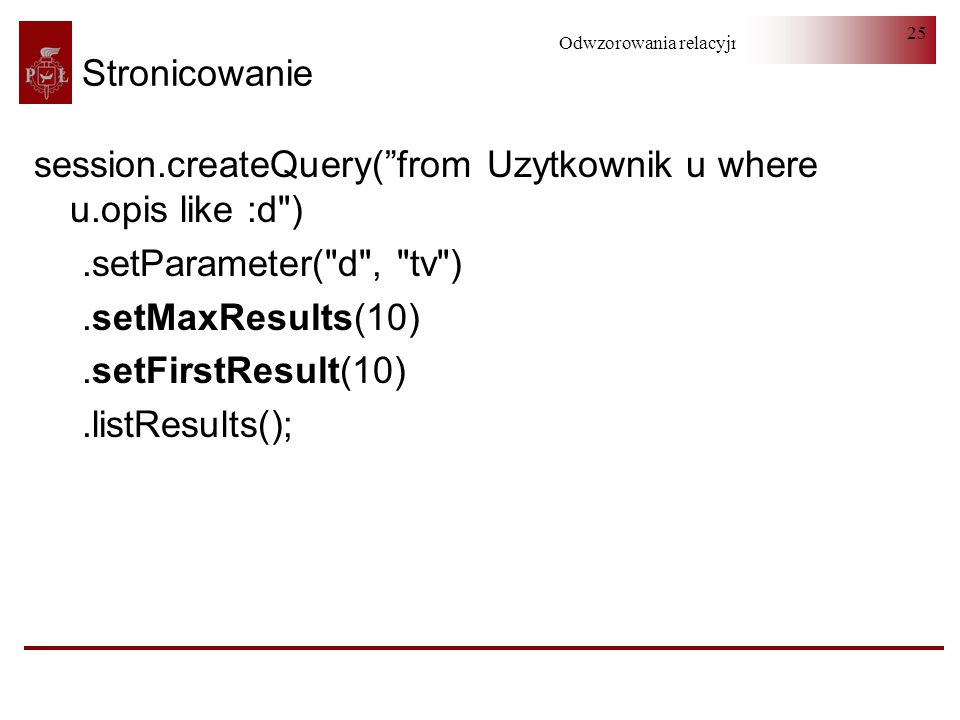 Stronicowanie session.createQuery( from Uzytkownik u where u.opis like :d ) .setParameter( d , tv )