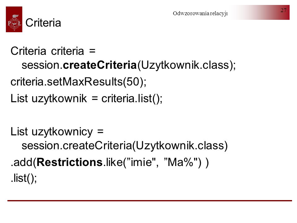 Criteria Criteria criteria = session.createCriteria(Uzytkownik.class); criteria.setMaxResults(50);