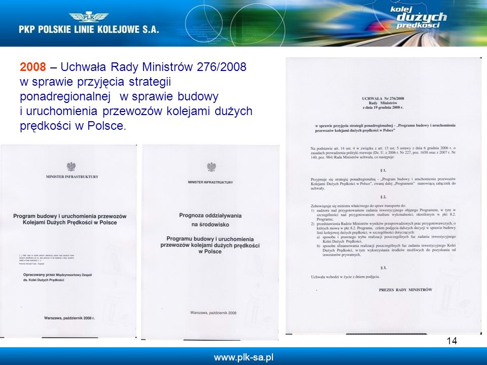 2008 – Uchwała Rady Ministrów 276/2008 w sprawie przyjęcia strategii ponadregionalnej w sprawie budowy i uruchomienia przewozów kolejami dużych prędkości w Polsce.
