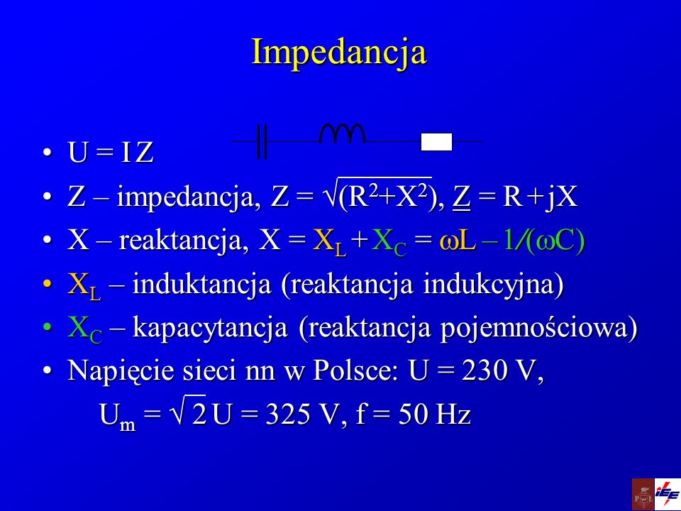 Impedancja U = I Z Z – impedancja, Z = (R2+X2), Z = R + jX