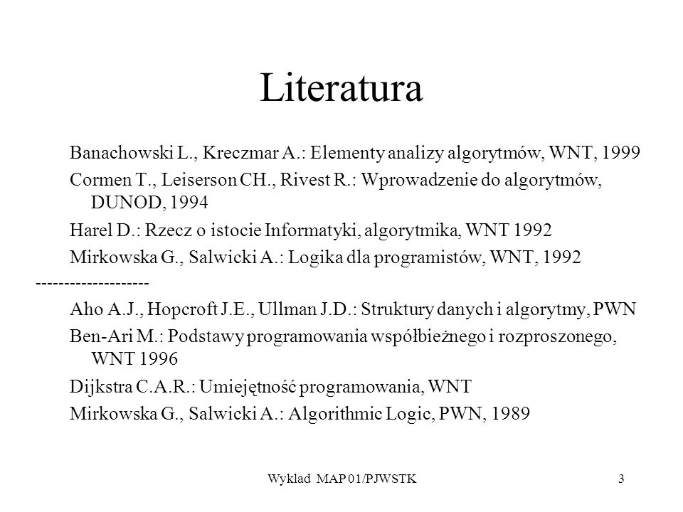 Literatura Banachowski L., Kreczmar A.: Elementy analizy algorytmów, WNT,