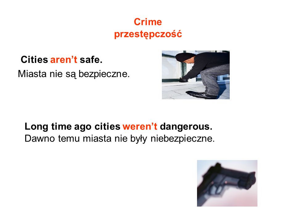 Crime przestępczość Cities aren’t safe. Miasta nie są bezpieczne. Long time ago cities weren’t dangerous.