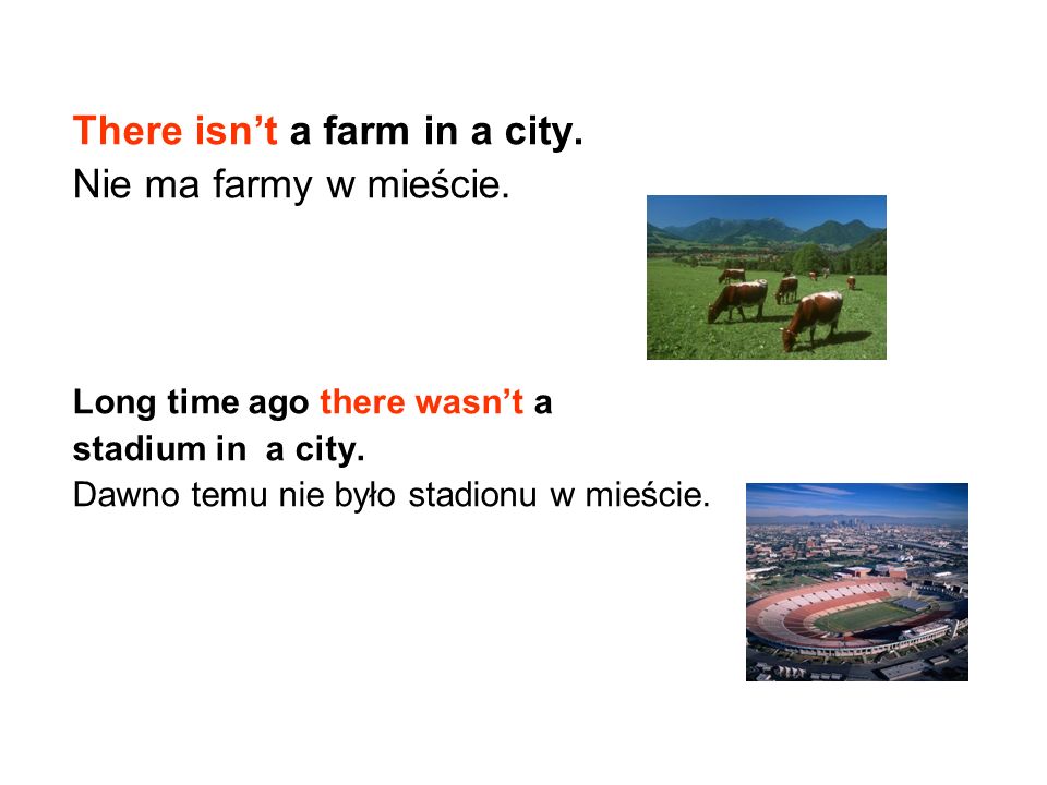 There isn’t a farm in a city. Nie ma farmy w mieście.