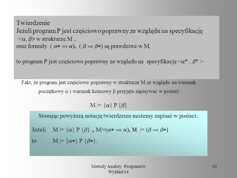 Twierdzenie Jeżeli program P jest częściowo poprawny ze względu na specyfikację <a, b> w strukturze M , oraz formuły ( a*  a), ( b  b*) są prawdziwe w M, to program P jest częściowo poprawny ze względu na specyfikację <a* , b* >