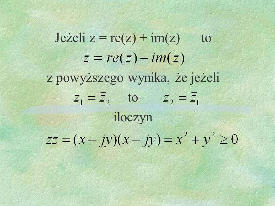Jeżeli z = re(z) + im(z) to z powyższego wynika, że jeżeli to iloczyn