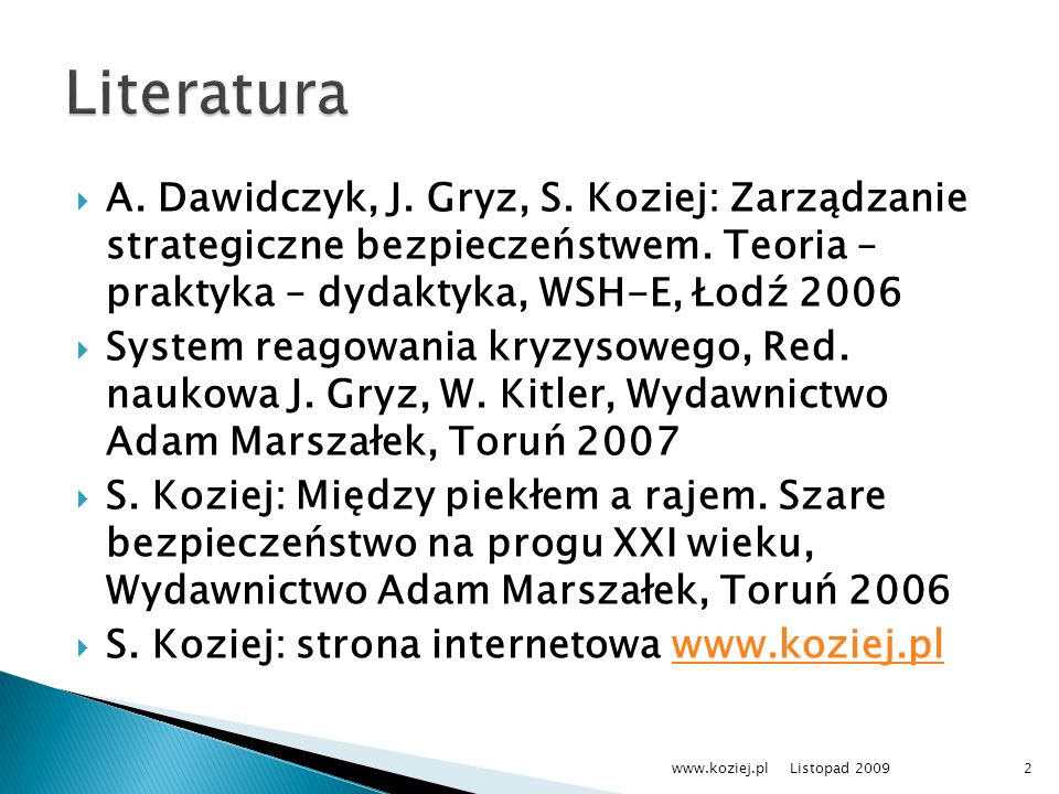 Literatura A. Dawidczyk, J. Gryz, S. Koziej: Zarządzanie strategiczne bezpieczeństwem. Teoria – praktyka – dydaktyka, WSH-E, Łodź