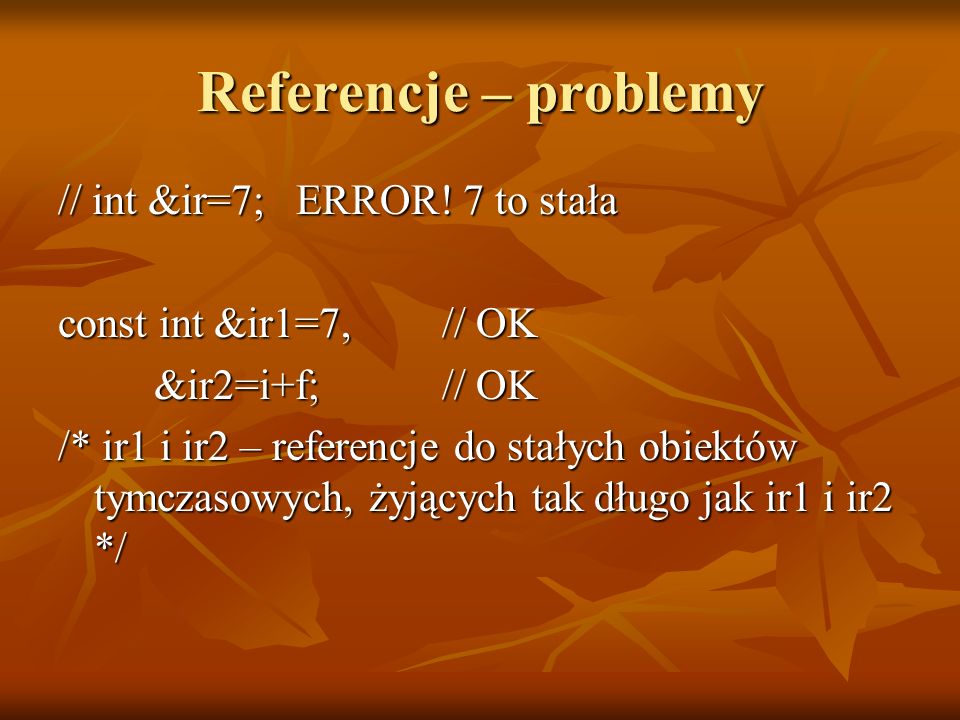 Referencje – problemy // int &ir=7; ERROR! 7 to stała