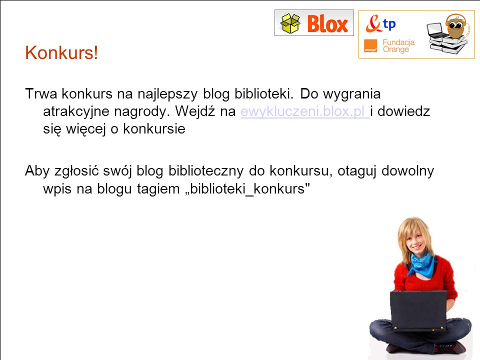 Konkurs! Trwa konkurs na najlepszy blog biblioteki. Do wygrania atrakcyjne nagrody. Wejdź na ewykluczeni.blox.pl i dowiedz się więcej o konkursie.