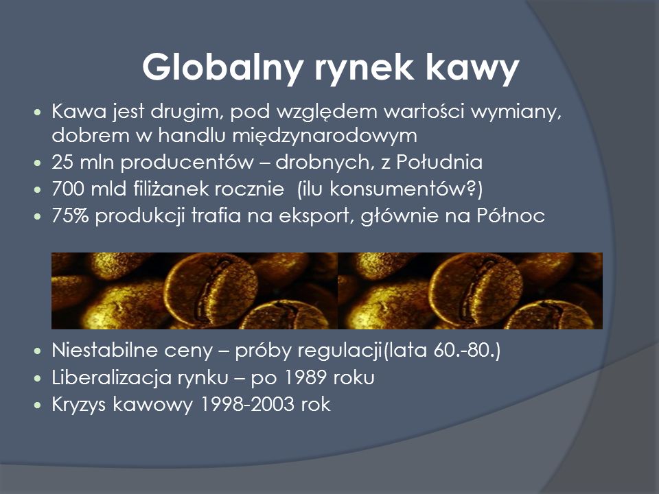Globalny rynek kawy Kawa jest drugim, pod względem wartości wymiany, dobrem w handlu międzynarodowym.