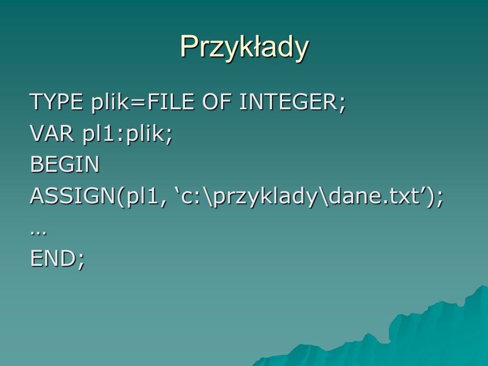 Przykłady TYPE plik=FILE OF INTEGER; VAR pl1:plik; BEGIN