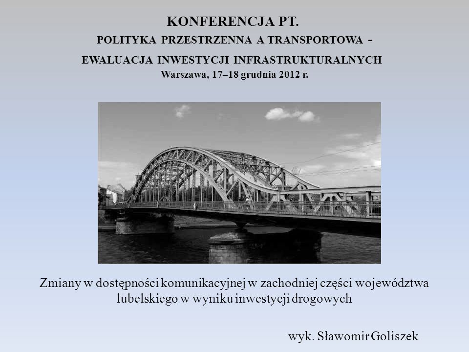 KONFERENCJA PT. polityka przestrzenna a transportowa - ewaluacja inwestycji infrastrukturalnych Warszawa, 17–18 grudnia 2012 r.