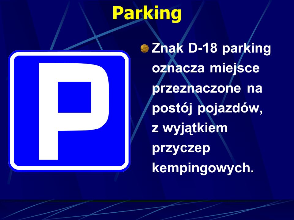 Parking Znak D-18 parking oznacza miejsce przeznaczone na postój pojazdów, z wyjątkiem przyczep kempingowych.