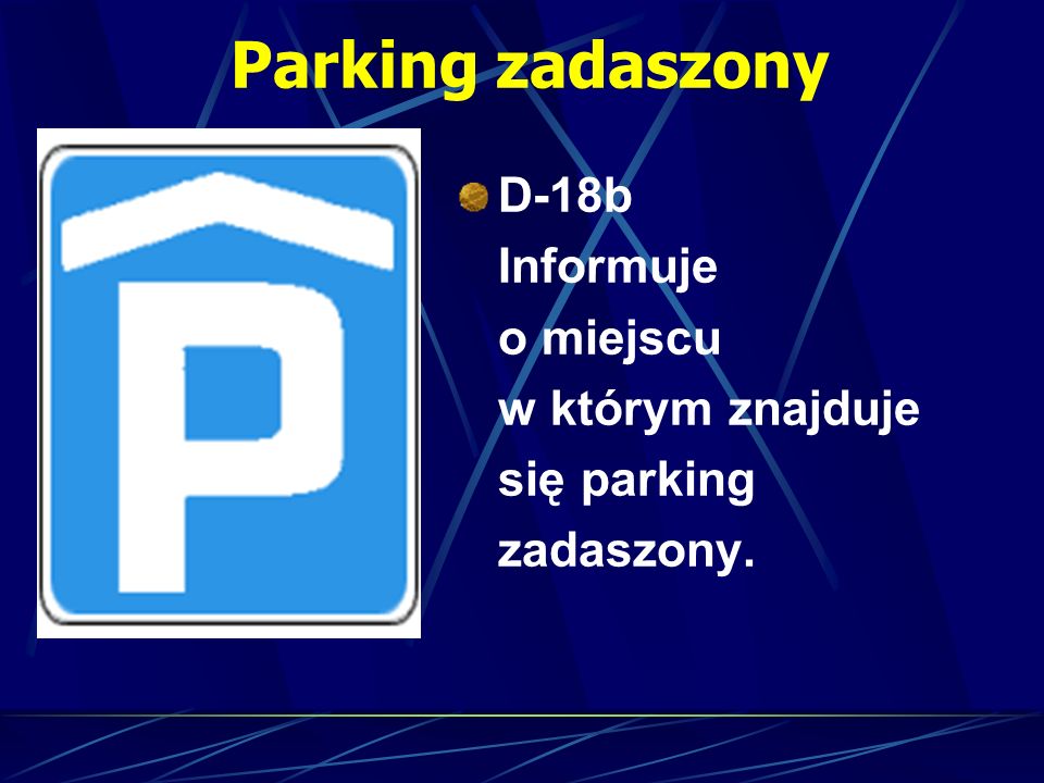 Parking zadaszony D-18b Informuje o miejscu w którym znajduje się parking zadaszony.
