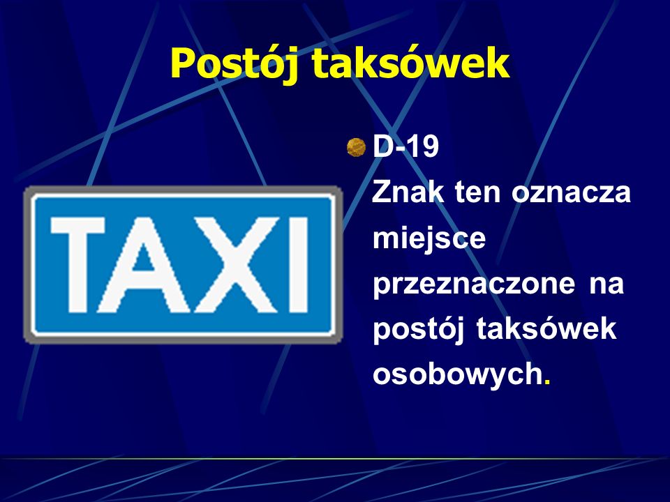 Postój taksówek D-19 Znak ten oznacza miejsce przeznaczone na postój taksówek osobowych.