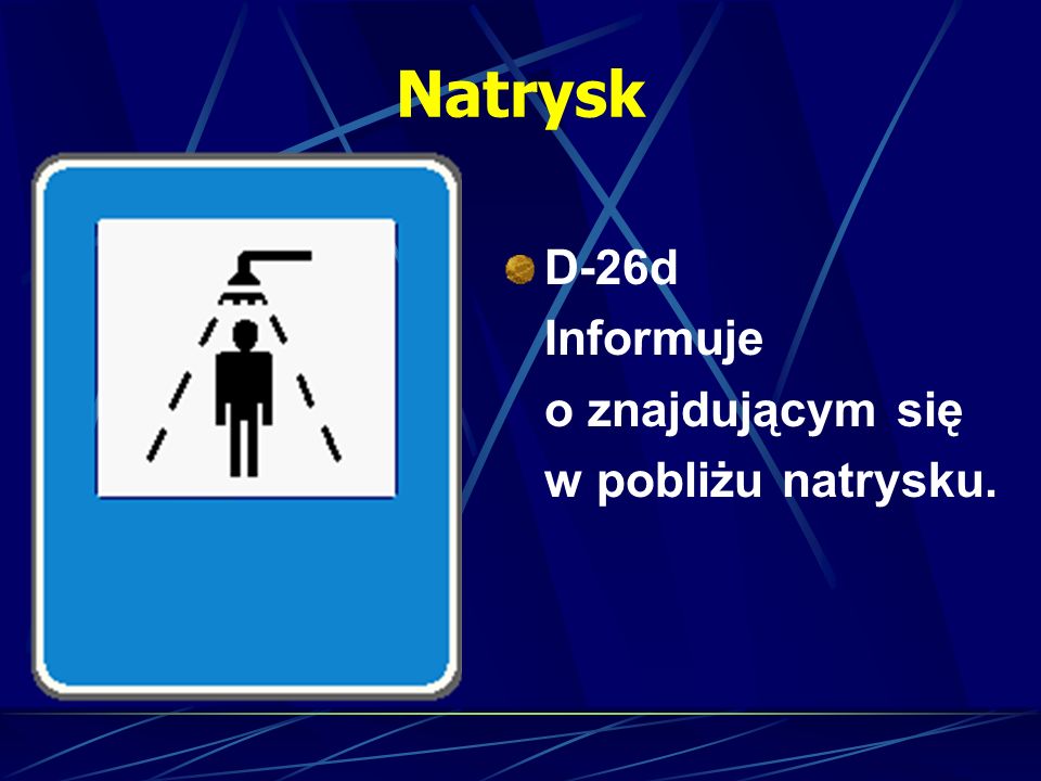 Natrysk D-26d Informuje o znajdującym się w pobliżu natrysku.