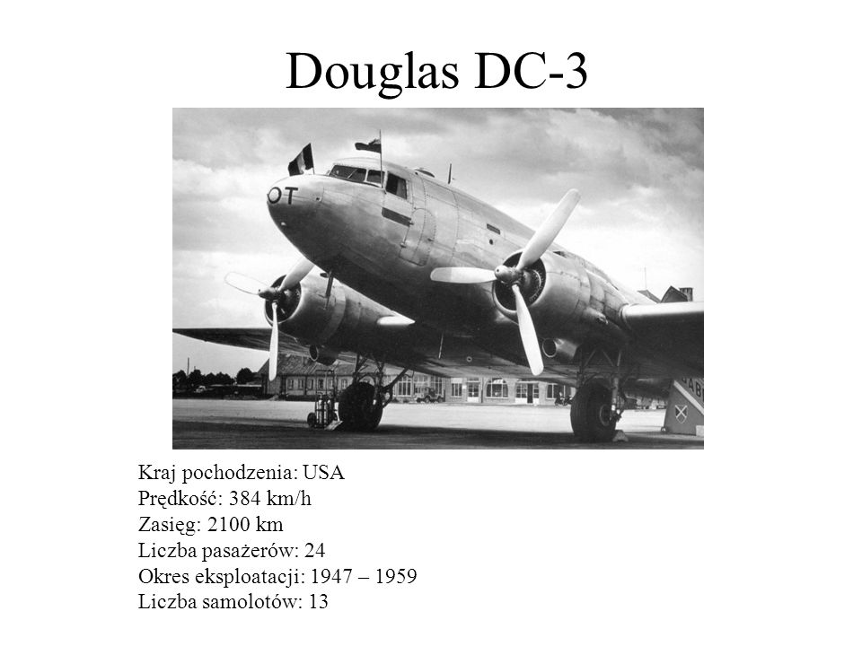 Douglas DC-3 Kraj pochodzenia: USA Prędkość: 384 km/h Zasięg: 2100 km