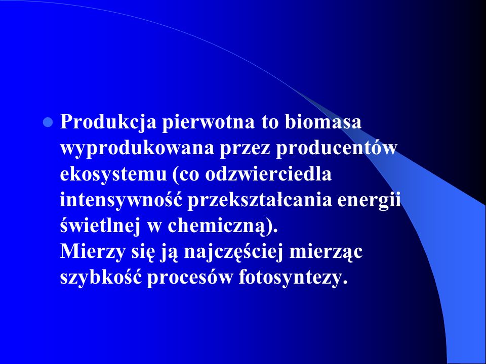 Produkcja pierwotna to biomasa wyprodukowana przez producentów ekosystemu (co odzwierciedla intensywność przekształcania energii świetlnej w chemiczną).