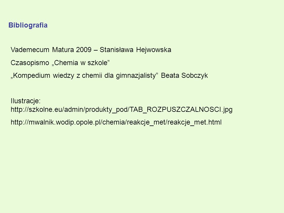 Bibliografia Vademecum Matura 2009 – Stanisława Hejwowska. Czasopismo „Chemia w szkole „Kompedium wiedzy z chemii dla gimnazjalisty Beata Sobczyk.