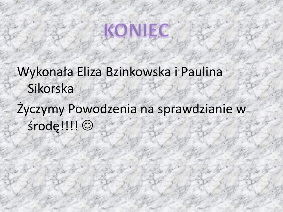 Wykonała Eliza Bzinkowska i Paulina Sikorska Życzymy Powodzenia na sprawdzianie w środę!!!! 