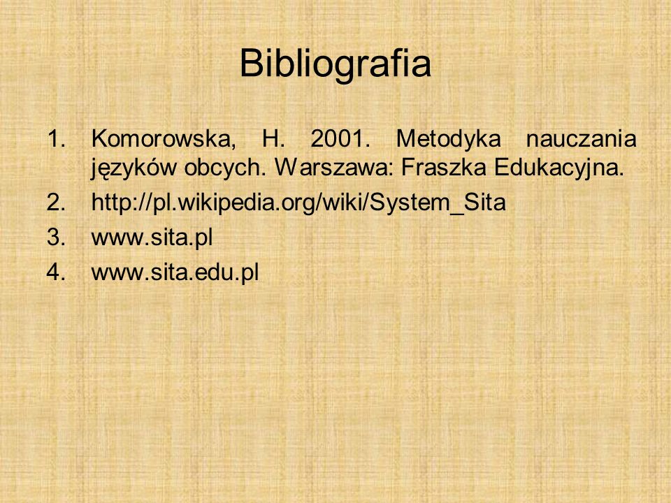 Bibliografia Komorowska, H Metodyka nauczania języków obcych. Warszawa: Fraszka Edukacyjna.