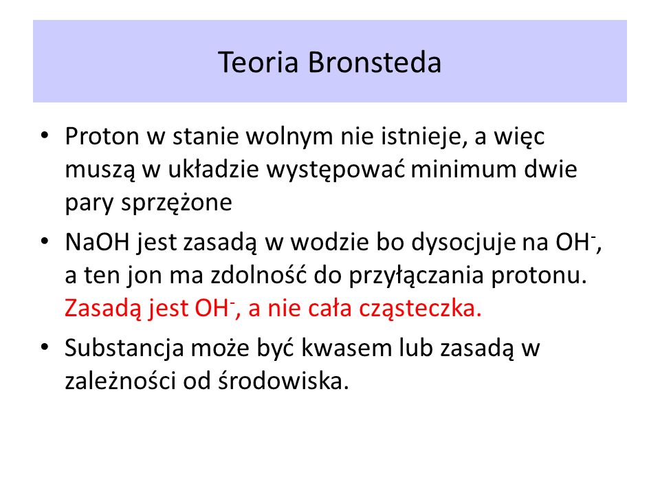 Teoria Bronsteda Proton w stanie wolnym nie istnieje, a więc muszą w układzie występować minimum dwie pary sprzężone.