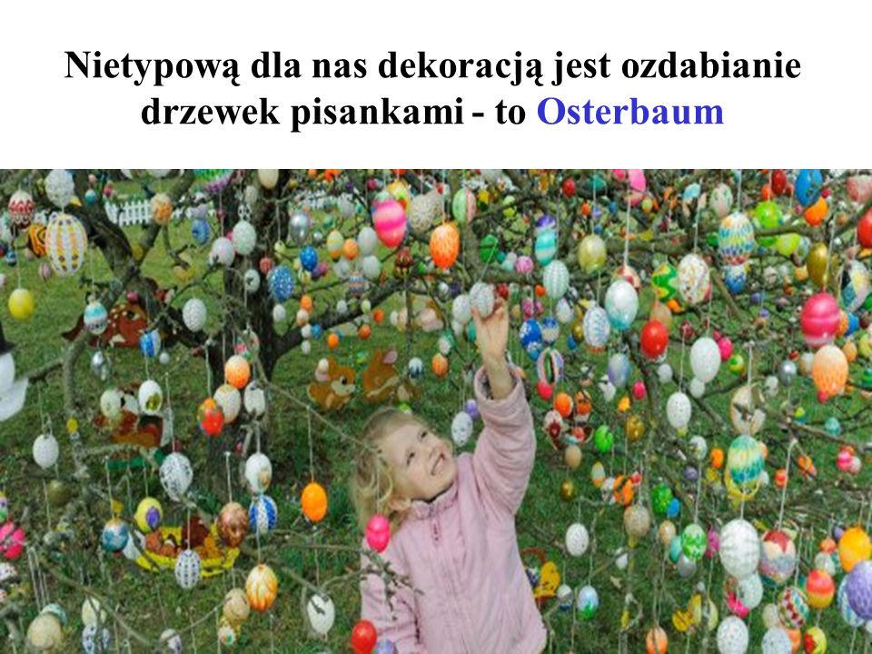 Nietypową dla nas dekoracją jest ozdabianie drzewek pisankami - to Osterbaum