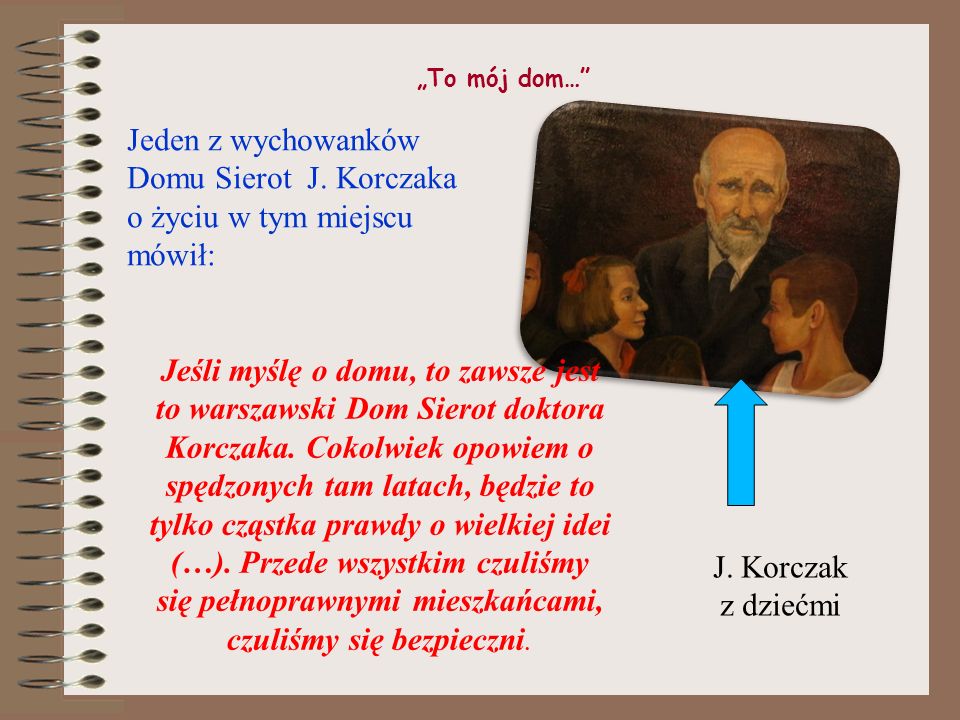 „To mój dom… Jeden z wychowanków Domu Sierot J. Korczaka o życiu w tym miejscu mówił: