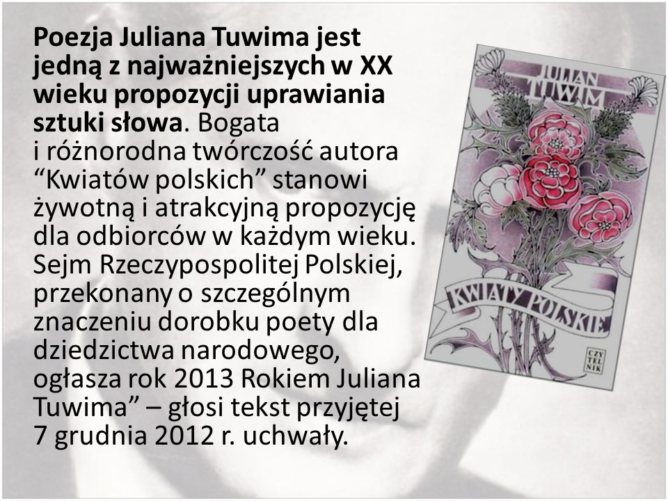 Poezja Juliana Tuwima jest jedną z najważniejszych w XX wieku propozycji uprawiania sztuki słowa.