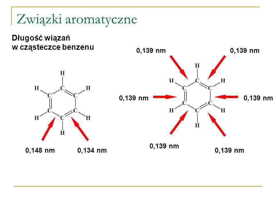 Związki aromatyczne Długość wiązań w cząsteczce benzenu 0,139 nm
