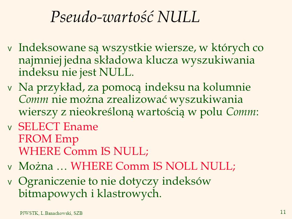 Pseudo-wartość NULL Indeksowane są wszystkie wiersze, w których co najmniej jedna składowa klucza wyszukiwania indeksu nie jest NULL.