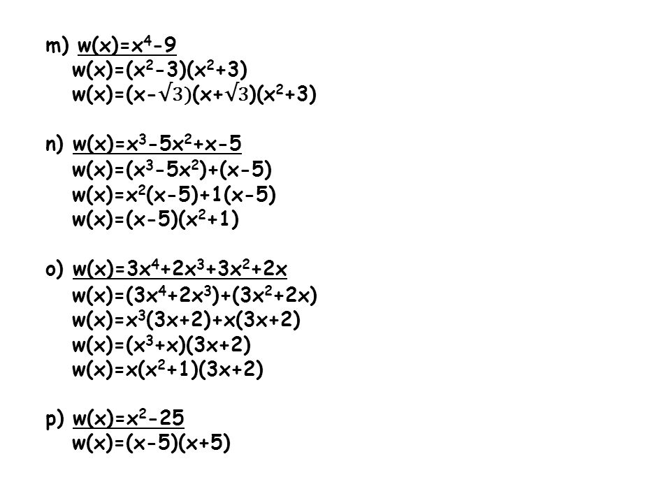 m) w(x)=x4-9 w(x)=(x2-3)(x2+3) w(x)=(x-√3)(x+√3)(x2+3) n) w(x)=x3-5x2+x-5. w(x)=(x3-5x2)+(x-5) w(x)=x2(x-5)+1(x-5)
