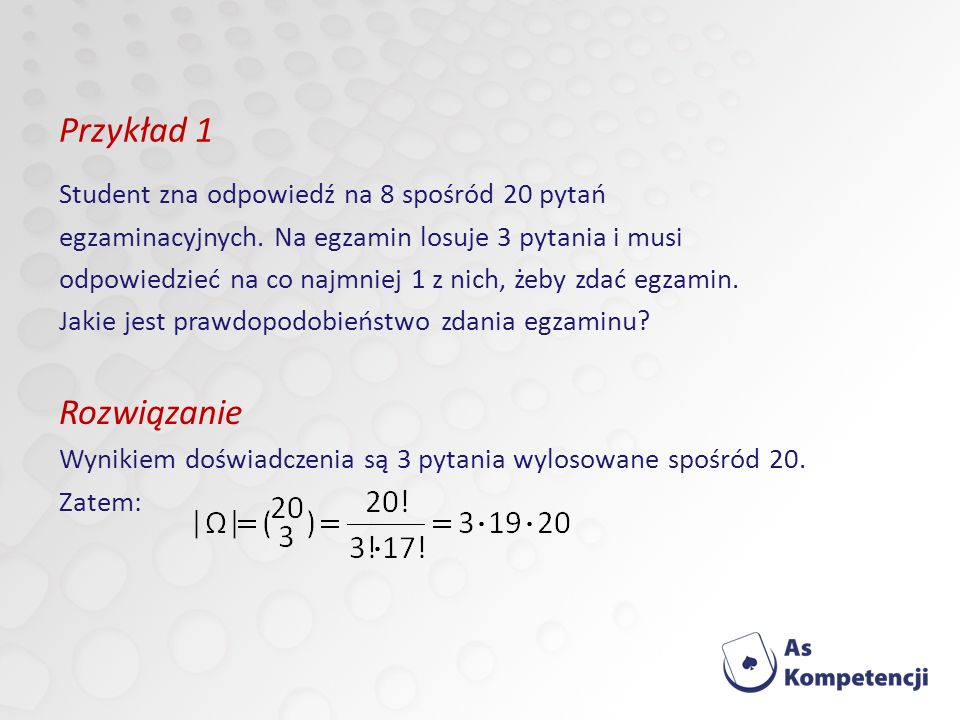 Przykład 1 Rozwiązanie Student zna odpowiedź na 8 spośród 20 pytań