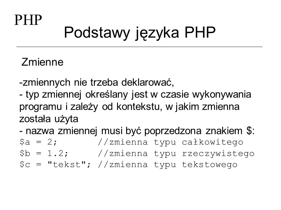 PHP Podstawy języka PHP Zmienne -zmiennych nie trzeba deklarować,