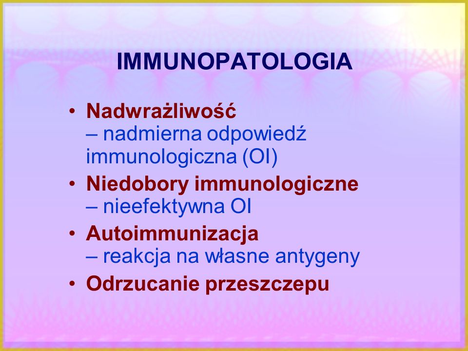 IMMUNOPATOLOGIA Nadwrażliwość – nadmierna odpowiedź immunologiczna (OI) Niedobory immunologiczne – nieefektywna OI.