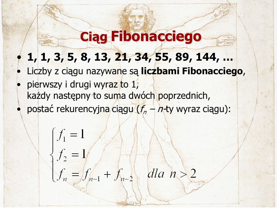 Ciąg Fibonacciego 1, 1, 3, 5, 8, 13, 21, 34, 55, 89, 144, … Liczby z ciągu nazywane są liczbami Fibonacciego,