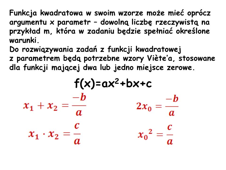 Funkcja kwadratowa w swoim wzorze może mieć oprócz argumentu x parametr – dowolną liczbę rzeczywistą na przykład m, która w zadaniu będzie spełniać określone warunki.